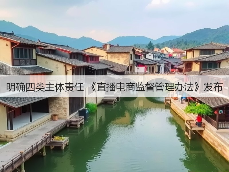 明确四类主体责任 《直播电商监督管理办法》发布(图2) 明确四类主体责任 《直播电商监督管理办法》发布(图2)
