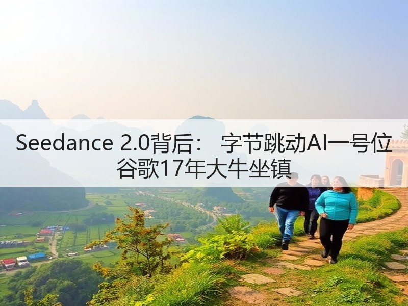Seedance 2.0背后： 字节跳动AI一号位 谷歌17年大牛坐镇(图2)