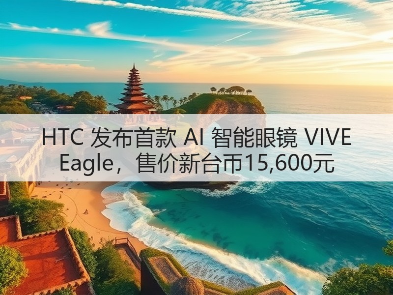 HTC 发布首款 AI 智能眼镜 VIVE Eagle，售价新台币15,600元(图3)