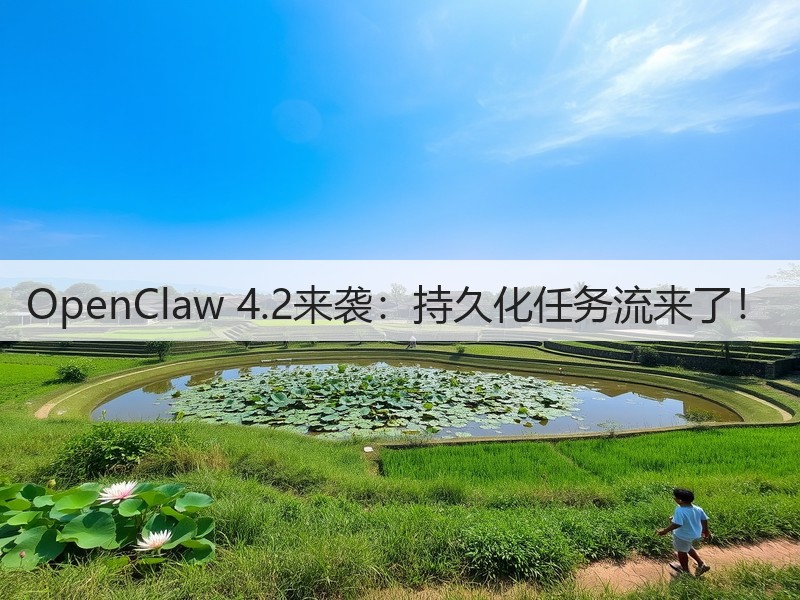 OpenClaw 4.2来袭：持久化任务流来了！(图2)