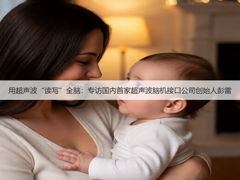 用超声波“读写”全脑:专访国内首家超声波脑机接口公司创始人彭雷(图2) 用超声波“读写”全脑:专访国内首家超声波脑机接口公司创始人彭雷(图2)