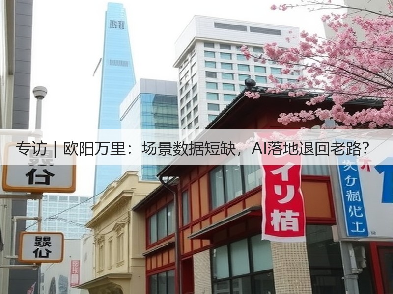 专访|欧阳万里:场景数据短缺,AI落地退回老路?(图2) 专访|欧阳万里:场景数据短缺,AI落地退回老路?(图2)