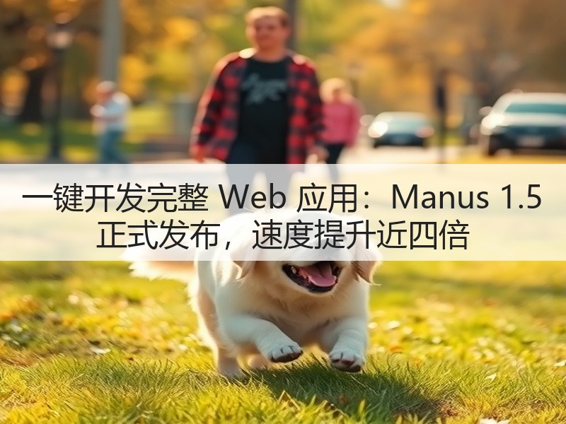 一键开发完整 Web 应用：Manus 1.5 正式发布，速度提升近四倍(图2)