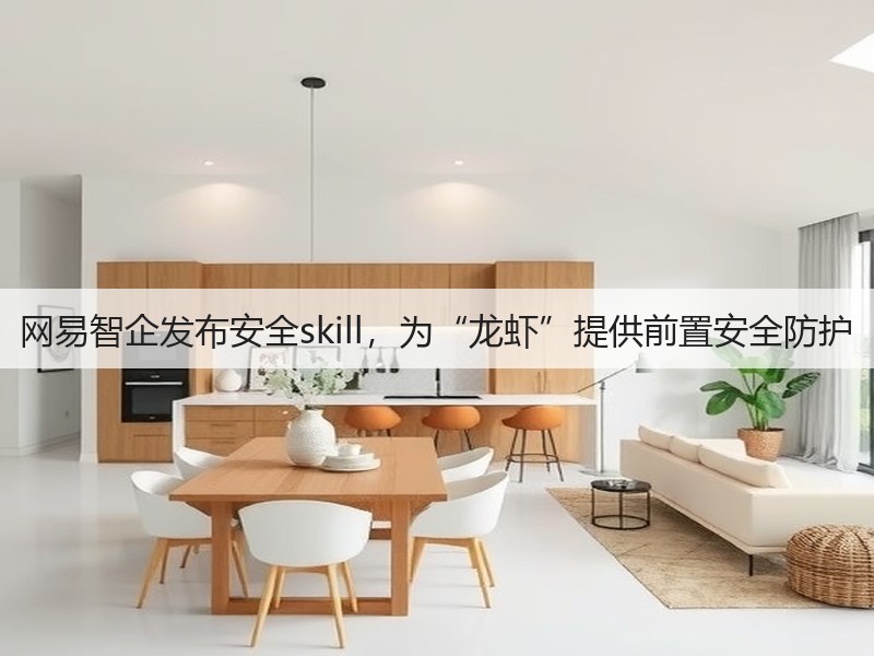 网易智企发布安全skill，为“龙虾”提供前置安全防护(图2)