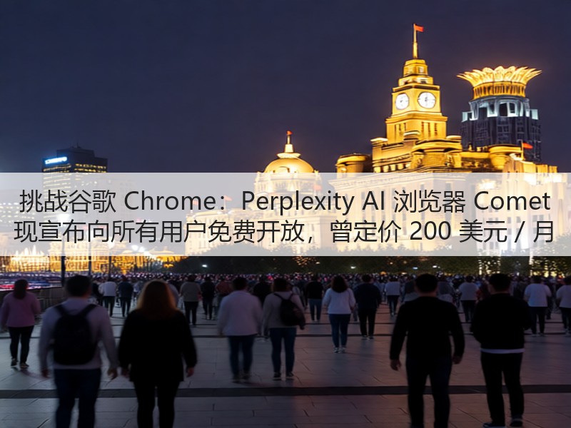 挑战谷歌 Chrome：Perplexity AI 浏览器 Comet 现宣布向所有用户免费开放，曾定价 200 美元 / 月(图1)