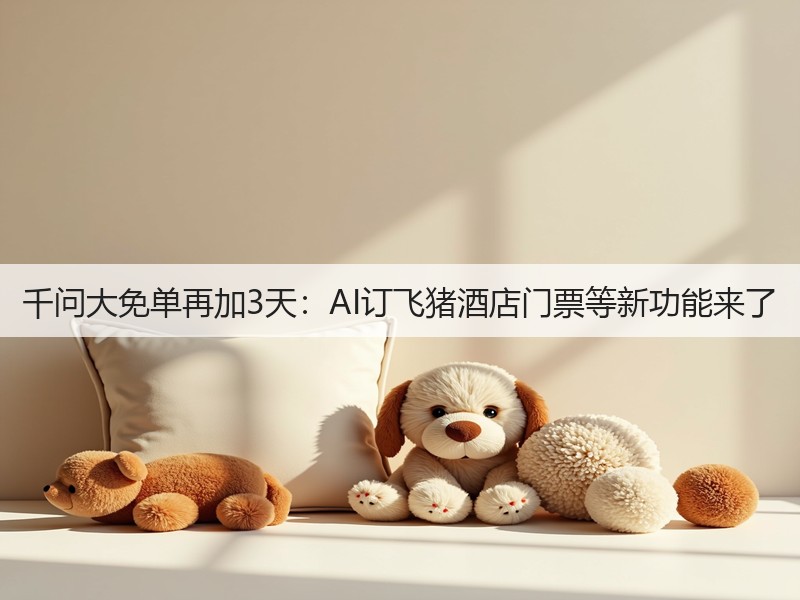 千问大免单再加3天：AI订飞猪酒店门票等新功能来了(图2)