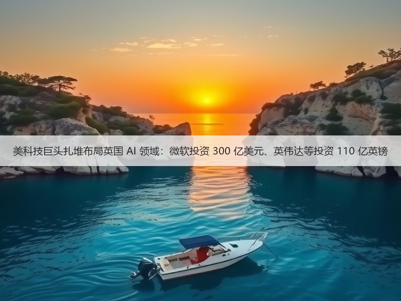 美科技巨头扎堆布局英国 AI 领域:微软投资 300 亿美元、英伟达等投资 110 亿英镑(图3) 美科技巨头扎堆布局英国 AI 领域:微软投资 300 亿美元、英伟达等投资 110 亿英镑(图3)
