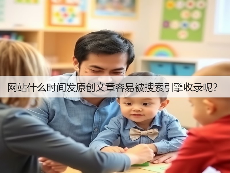网站什么时间发原创文章容易被搜索引擎收录呢？(图3)