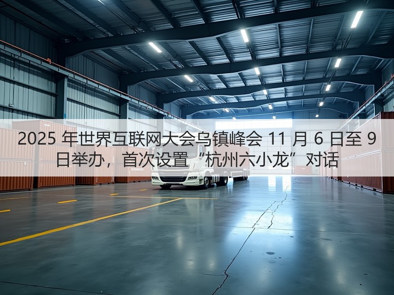 2025 年世界互联网大会乌镇峰会 11 月 6 日至 9 日举办,首次设置“杭州六小龙”对话(图3) 2025 年世界互联网大会乌镇峰会 11 月 6 日至 9 日举办,首次设置“杭州六小龙”对话(图3)