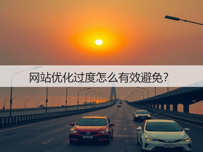 网站优化过度怎么有效避免?(图1) 网站优化过度怎么有效避免?(图1)