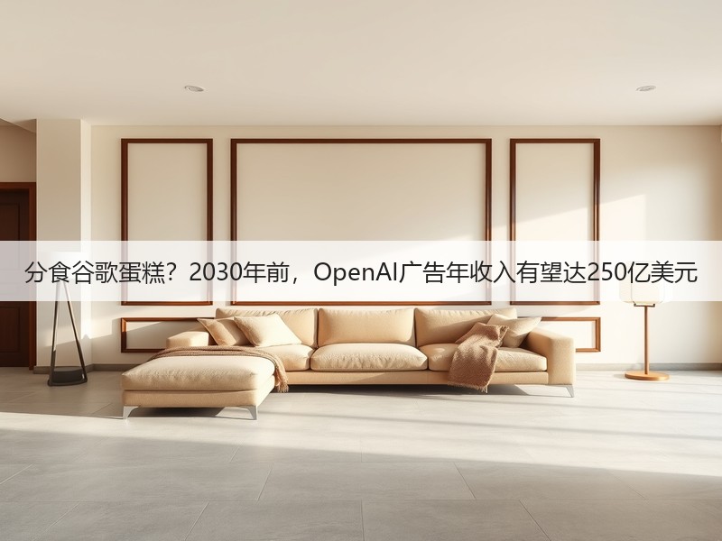 分食谷歌蛋糕?2030年前,OpenAI广告年收入有望达250亿美元(图3) 分食谷歌蛋糕?2030年前,OpenAI广告年收入有望达250亿美元(图3)