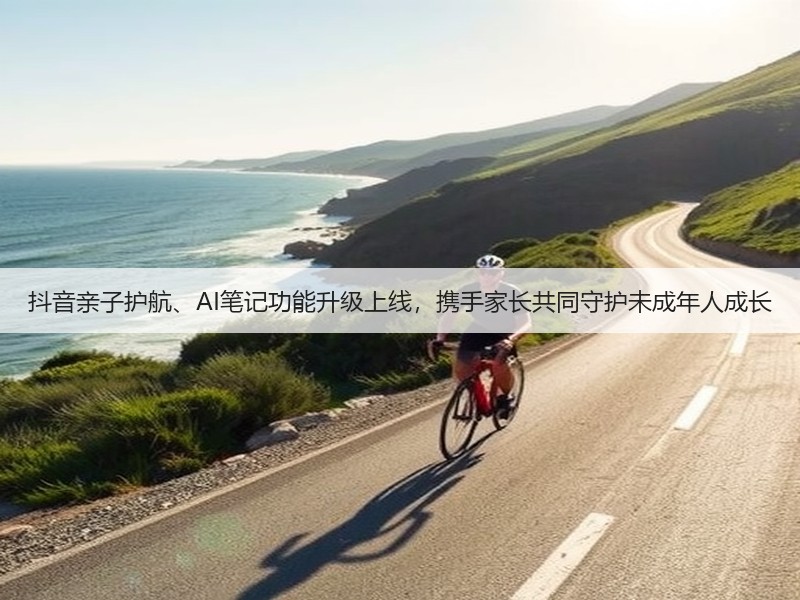 抖音亲子护航、AI笔记功能升级上线,携手家长共同守护未成年人成长(图2) 抖音亲子护航、AI笔记功能升级上线,携手家长共同守护未成年人成长(图2)