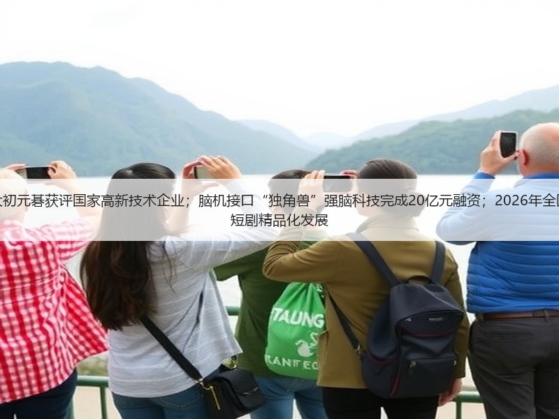 氪星晚报｜国产AI芯片公司太初元碁获评国家高新技术企业；脑机接口“独角兽”强脑科技完成20亿元融资；2026年全国广播电视工作会议：推动微短剧精品化发展(图3)