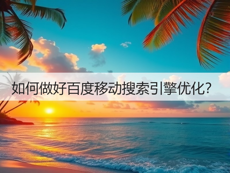 如何做好百度移动搜索引擎优化？