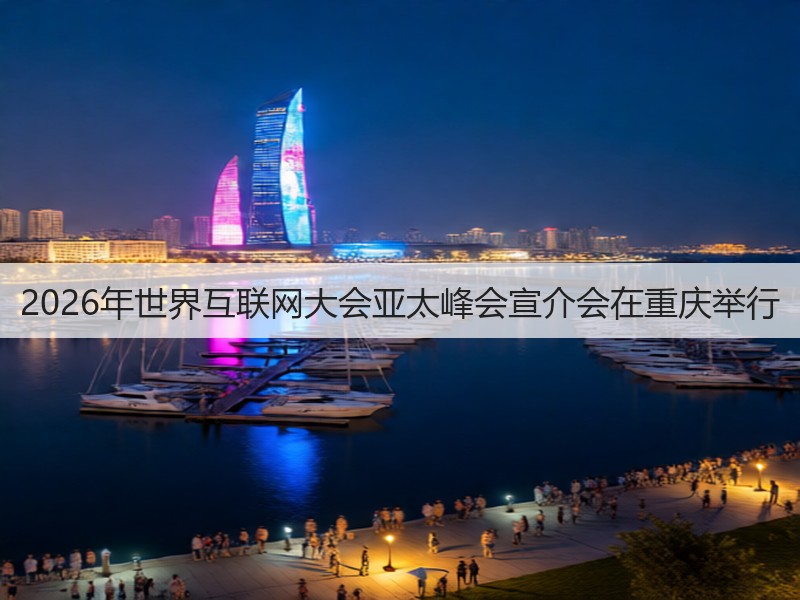 2026年世界互联网大会亚太峰会宣介会在重庆举行(图2) 2026年世界互联网大会亚太峰会宣介会在重庆举行(图2)