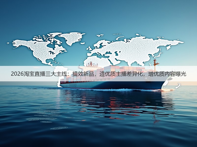 2026淘宝直播三大主线：提效新品，造优质主播差异化，增优质内容曝光(图2)