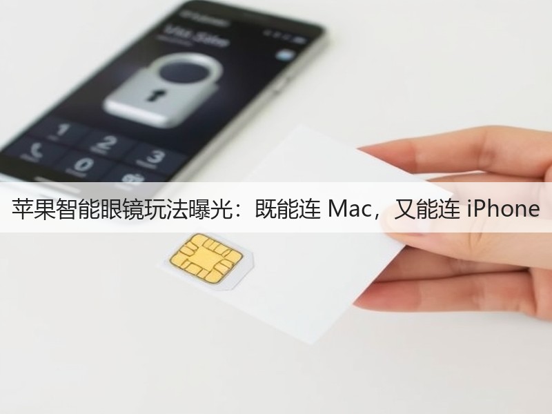 苹果智能眼镜玩法曝光:既能连 Mac,又能连 iPhone(图1) 苹果智能眼镜玩法曝光:既能连 Mac,又能连 iPhone(图1)