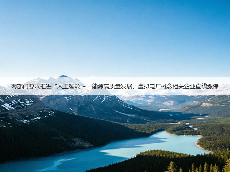 两部门要求推进“人工智能 +”能源高质量发展,虚拟电厂概念相关企业直线涨停(图3) 两部门要求推进“人工智能 +”能源高质量发展,虚拟电厂概念相关企业直线涨停(图3)