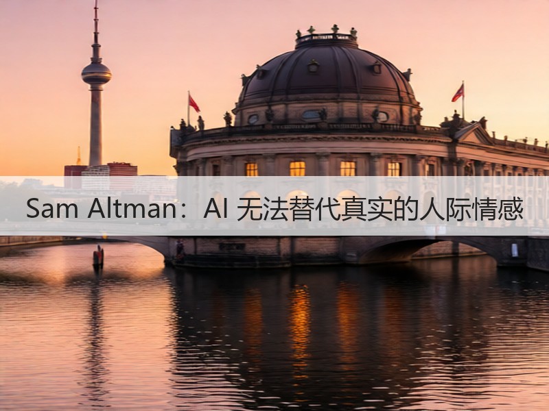 Sam Altman：AI 无法替代真实的人际情感