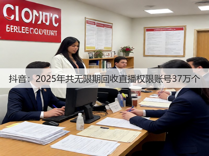 抖音：2025年共无限期回收直播权限账号37万个(图3)