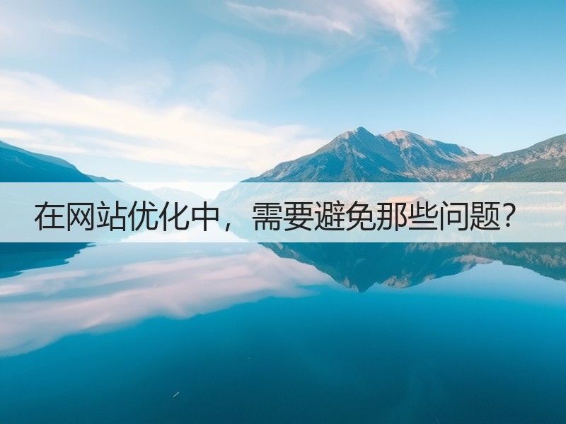 在网站优化中,需要避免那些问题?(图1) 在网站优化中,需要避免那些问题?(图1)