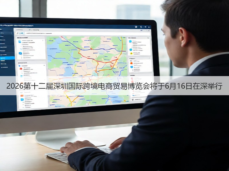 2026第十二届深圳国际跨境电商贸易博览会将于6月16日在深举行(图2) 2026第十二届深圳国际跨境电商贸易博览会将于6月16日在深举行(图2)